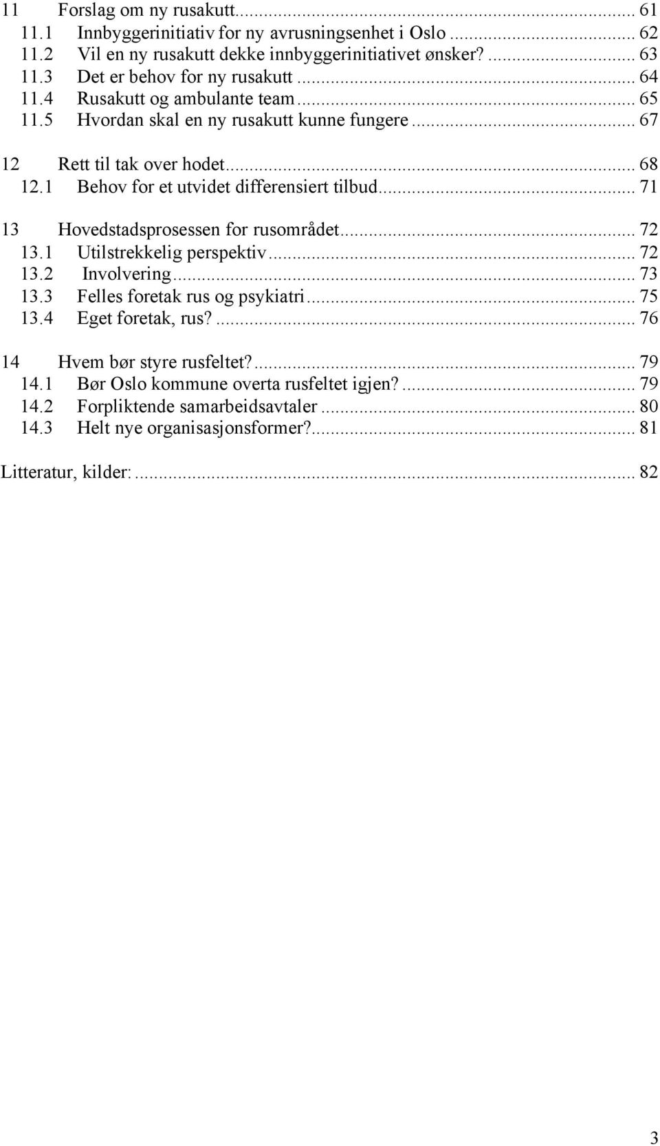 1 Behov for et utvidet differensiert tilbud... 71 13 Hovedstadsprosessen for rusområdet... 72 13.1 Utilstrekkelig perspektiv... 72 13.2 Involvering... 73 13.