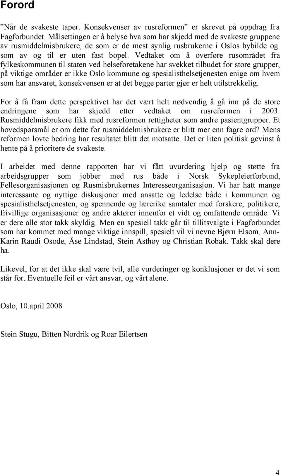 Vedtaket om å overføre rusområdet fra fylkeskommunen til staten ved helseforetakene har svekket tilbudet for store grupper, på viktige områder er ikke Oslo kommune og spesialisthelsetjenesten enige