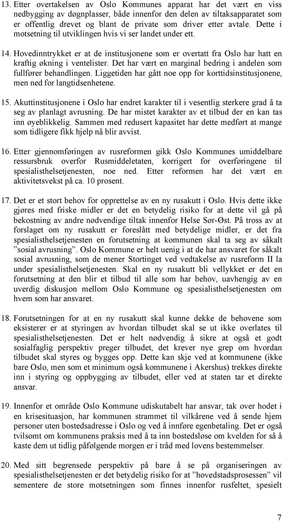 Det har vært en marginal bedring i andelen som fullfører behandlingen. Liggetiden har gått noe opp for korttidsinstitusjonene, men ned for langtidsenhetene. 15.