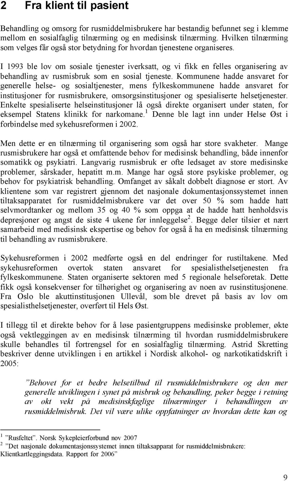 I 1993 ble lov om sosiale tjenester iverksatt, og vi fikk en felles organisering av behandling av rusmisbruk som en sosial tjeneste.