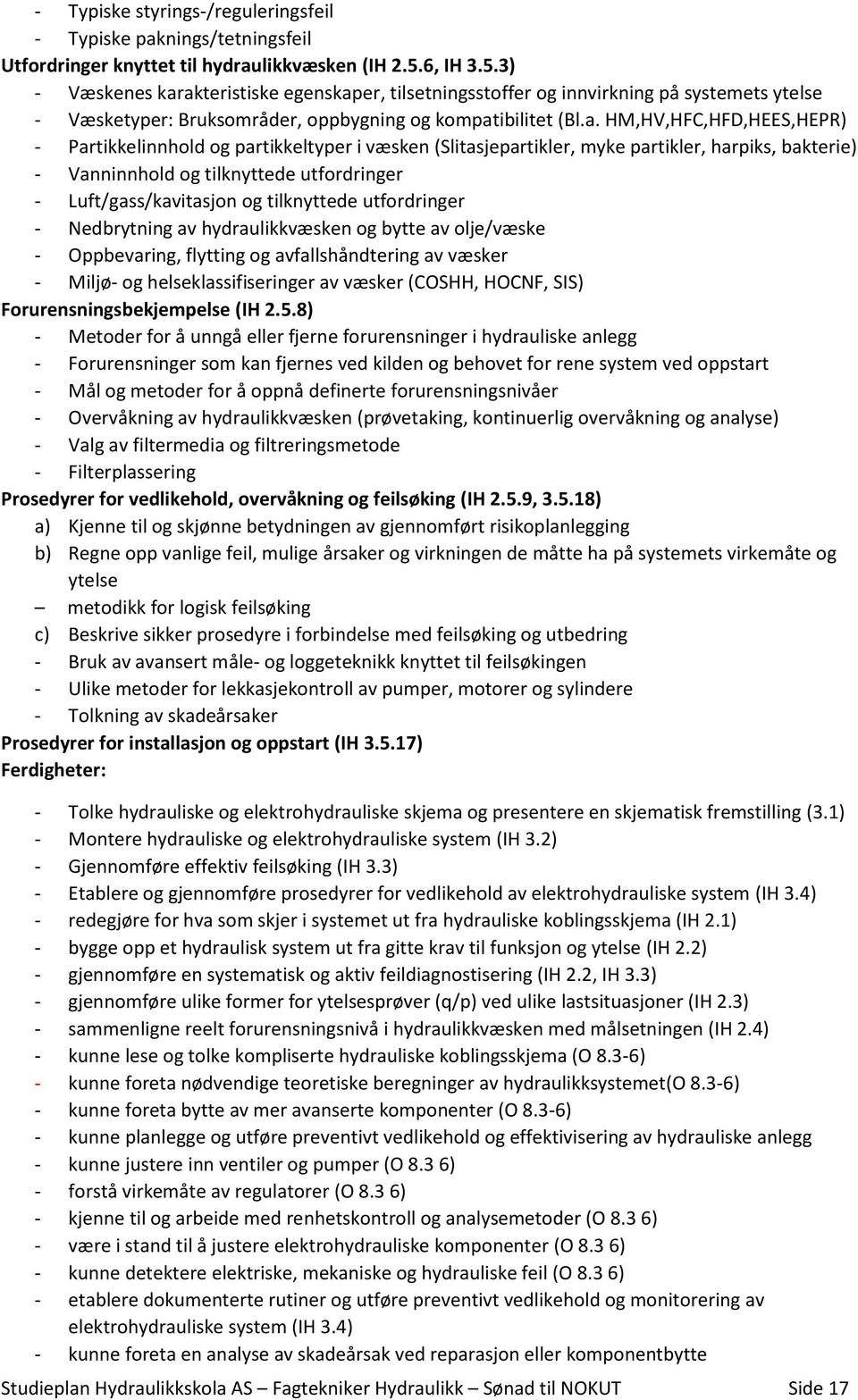 akteristiske egenskaper, tilsetningsstoffer og innvirkning på systemets ytelse - Væsketyper: Bruksområder, oppbygning og kompatibilitet (Bl.a. HM,HV,HFC,HFD,HEES,HEPR) - Partikkelinnhold og