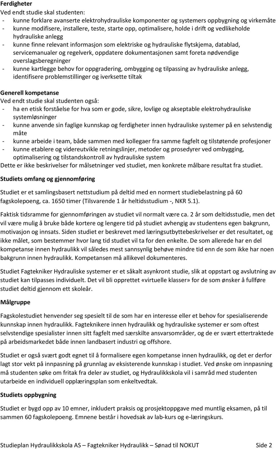 dokumentasjonen samt foreta nødvendige overslagsberegninger - kunne kartlegge behov for oppgradering, ombygging og tilpassing av hydrauliske anlegg, identifisere problemstillinger og iverksette