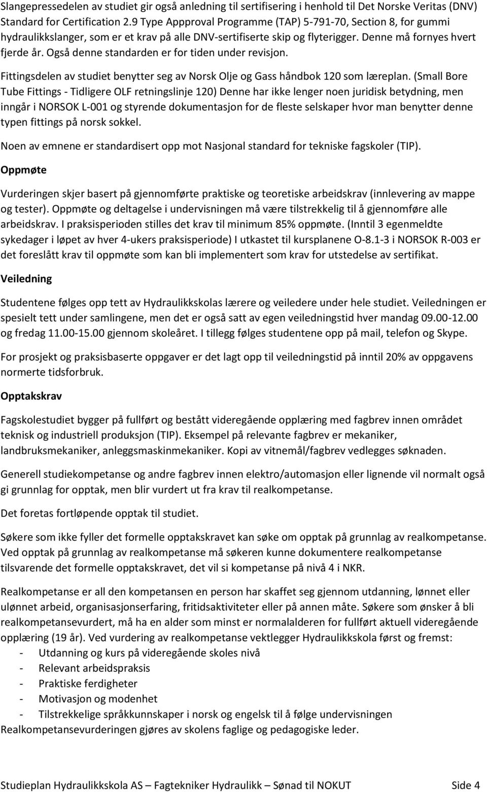 Også denne standarden er for tiden under revisjon. Fittingsdelen av studiet benytter seg av Norsk Olje og Gass håndbok 120 som læreplan.