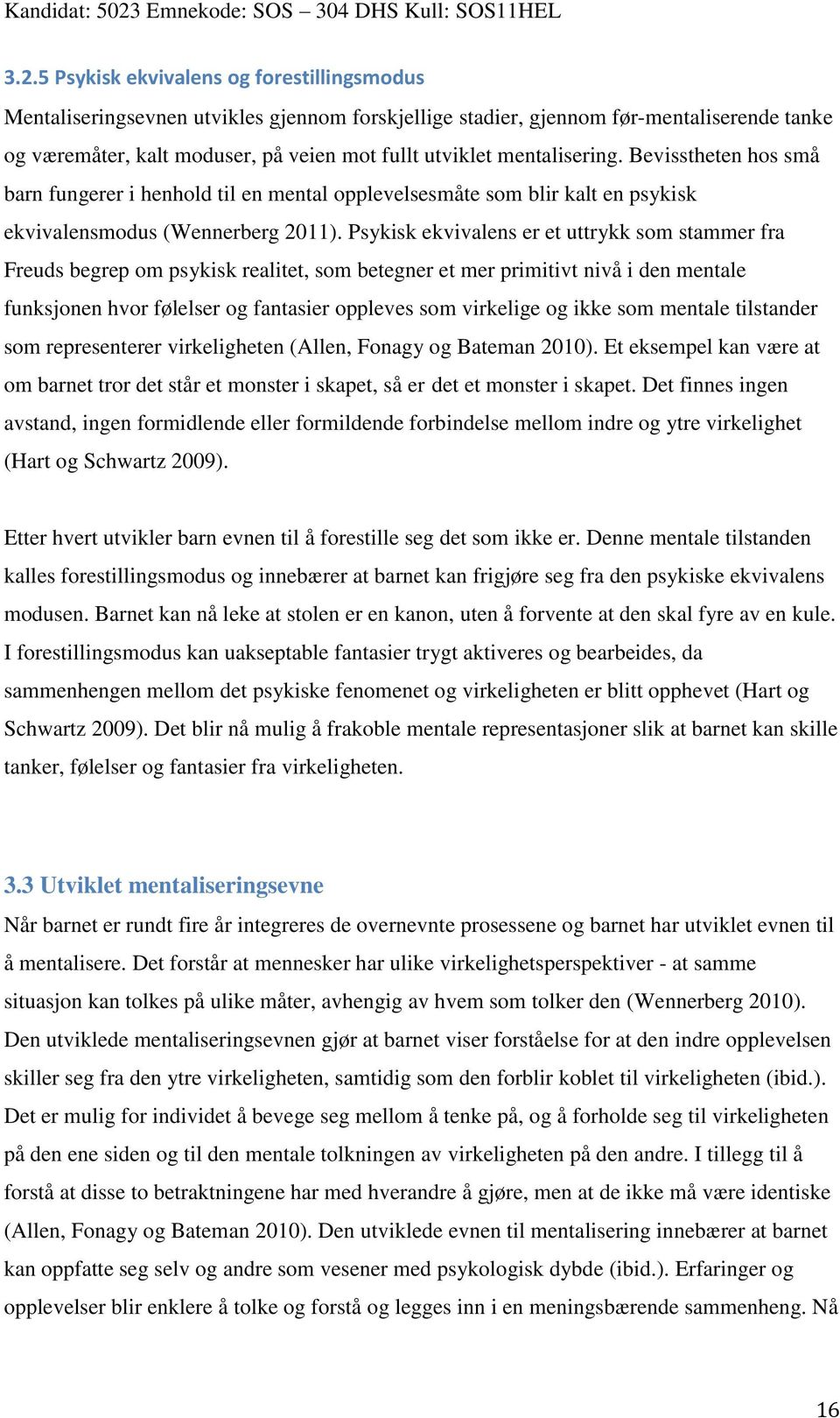 Psykisk ekvivalens er et uttrykk som stammer fra Freuds begrep om psykisk realitet, som betegner et mer primitivt nivå i den mentale funksjonen hvor følelser og fantasier oppleves som virkelige og