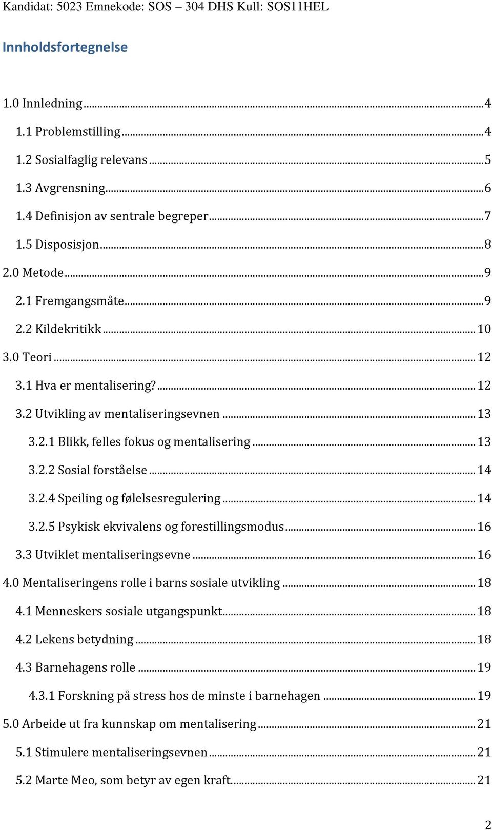 .. 14 3.2.4 Speiling og følelsesregulering... 14 3.2.5 Psykisk ekvivalens og forestillingsmodus... 16 3.3 Utviklet mentaliseringsevne... 16 4.0 Mentaliseringens rolle i barns sosiale utvikling... 18 4.