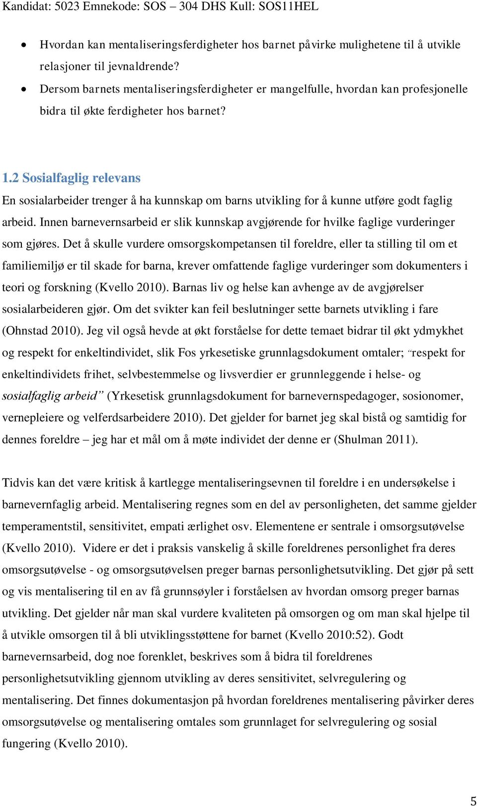 2 Sosialfaglig relevans En sosialarbeider trenger å ha kunnskap om barns utvikling for å kunne utføre godt faglig arbeid.