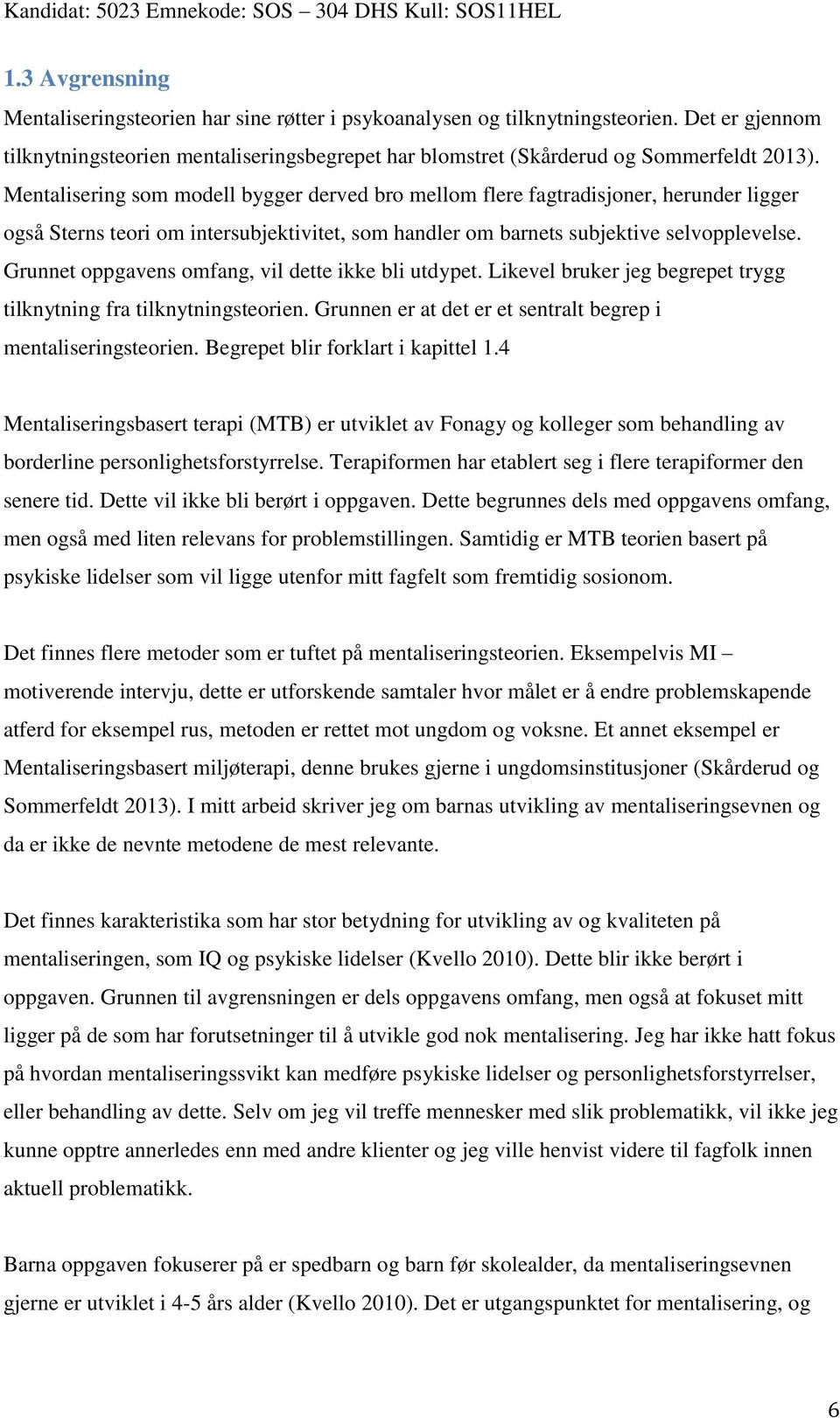 Grunnet oppgavens omfang, vil dette ikke bli utdypet. Likevel bruker jeg begrepet trygg tilknytning fra tilknytningsteorien. Grunnen er at det er et sentralt begrep i mentaliseringsteorien.