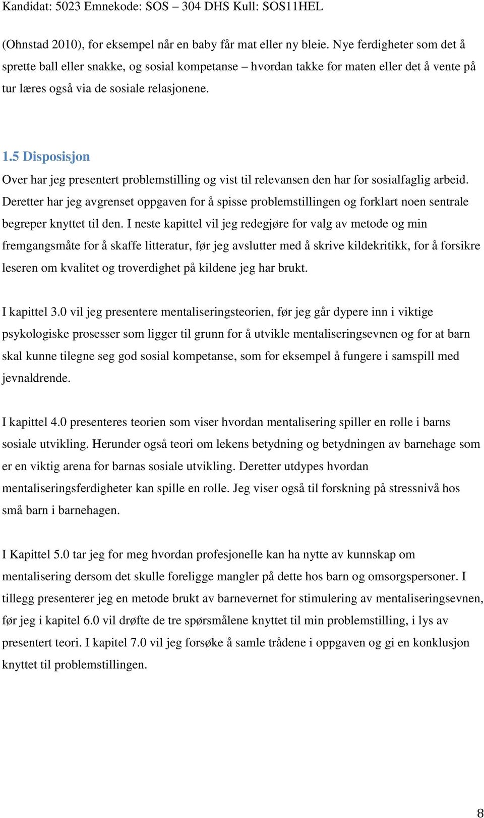 5 Disposisjon Over har jeg presentert problemstilling og vist til relevansen den har for sosialfaglig arbeid.