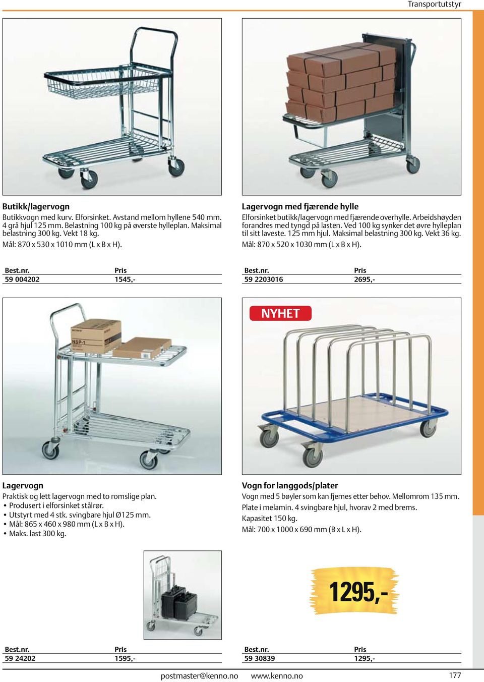 Ved 100 kg synker det øvre hylleplan til sitt laveste. 125 mm hjul. Maksimal belastning 300 kg. Vekt 36 kg. Mål: 870 x 520 x 1030 mm (L x B x H).