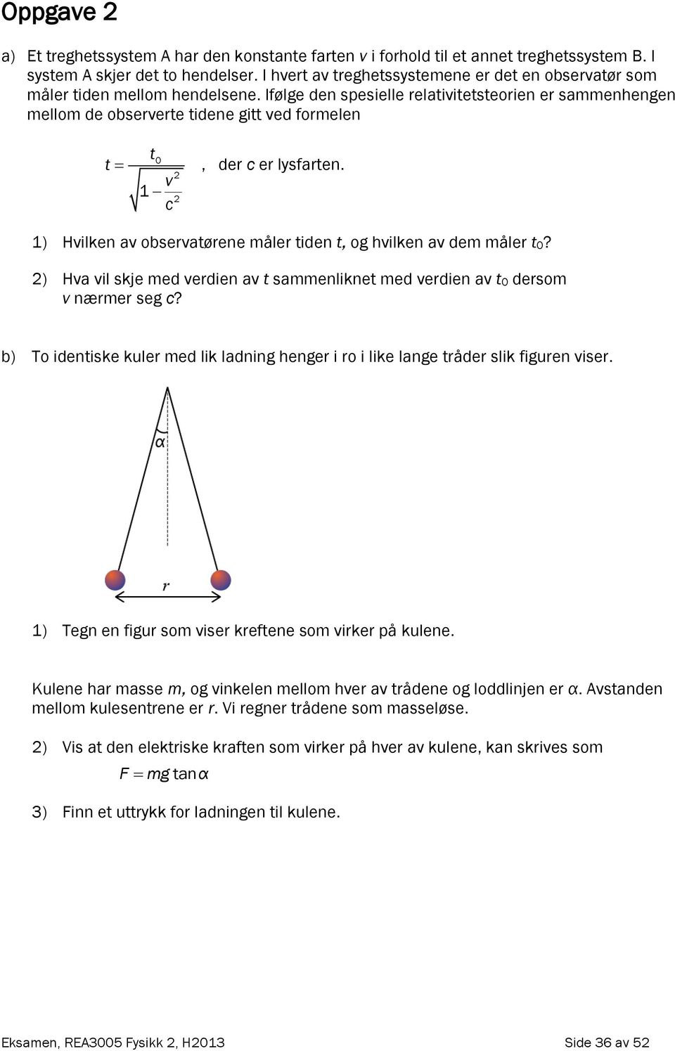 Ifølge den spesielle relativitetsteorien er sammenhengen mellom de observerte tidene gitt ved formelen t t 0 v 1 c, der c er lysfarten.