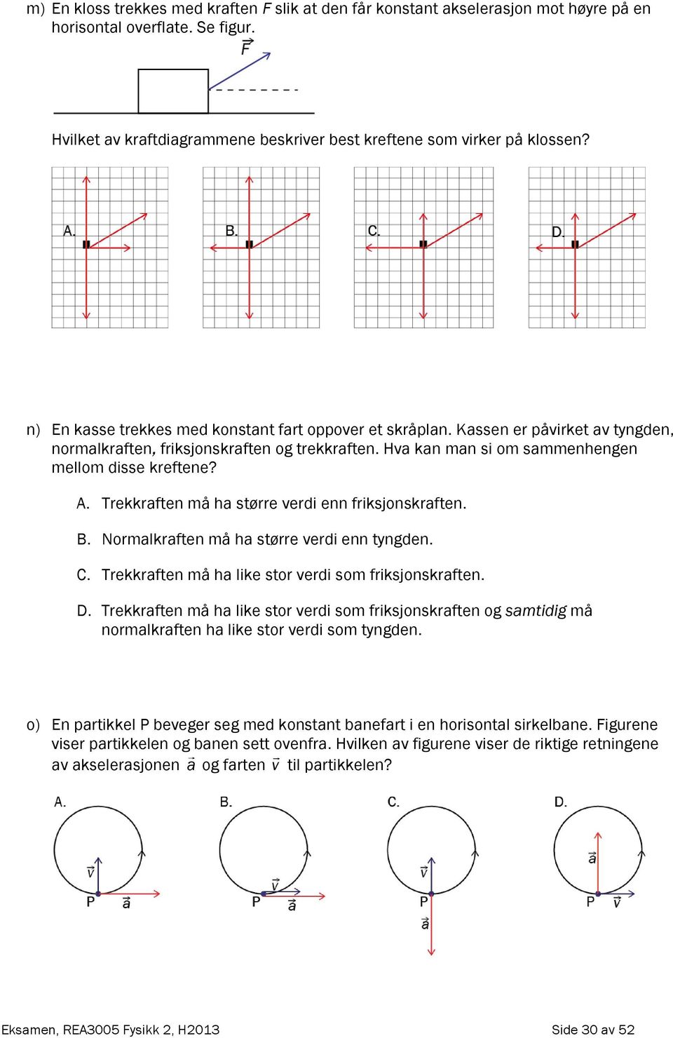 Trekkraften må ha større verdi enn friksjonskraften. B. Normalkraften må ha større verdi enn tyngden. C. Trekkraften må ha like stor verdi som friksjonskraften. D.