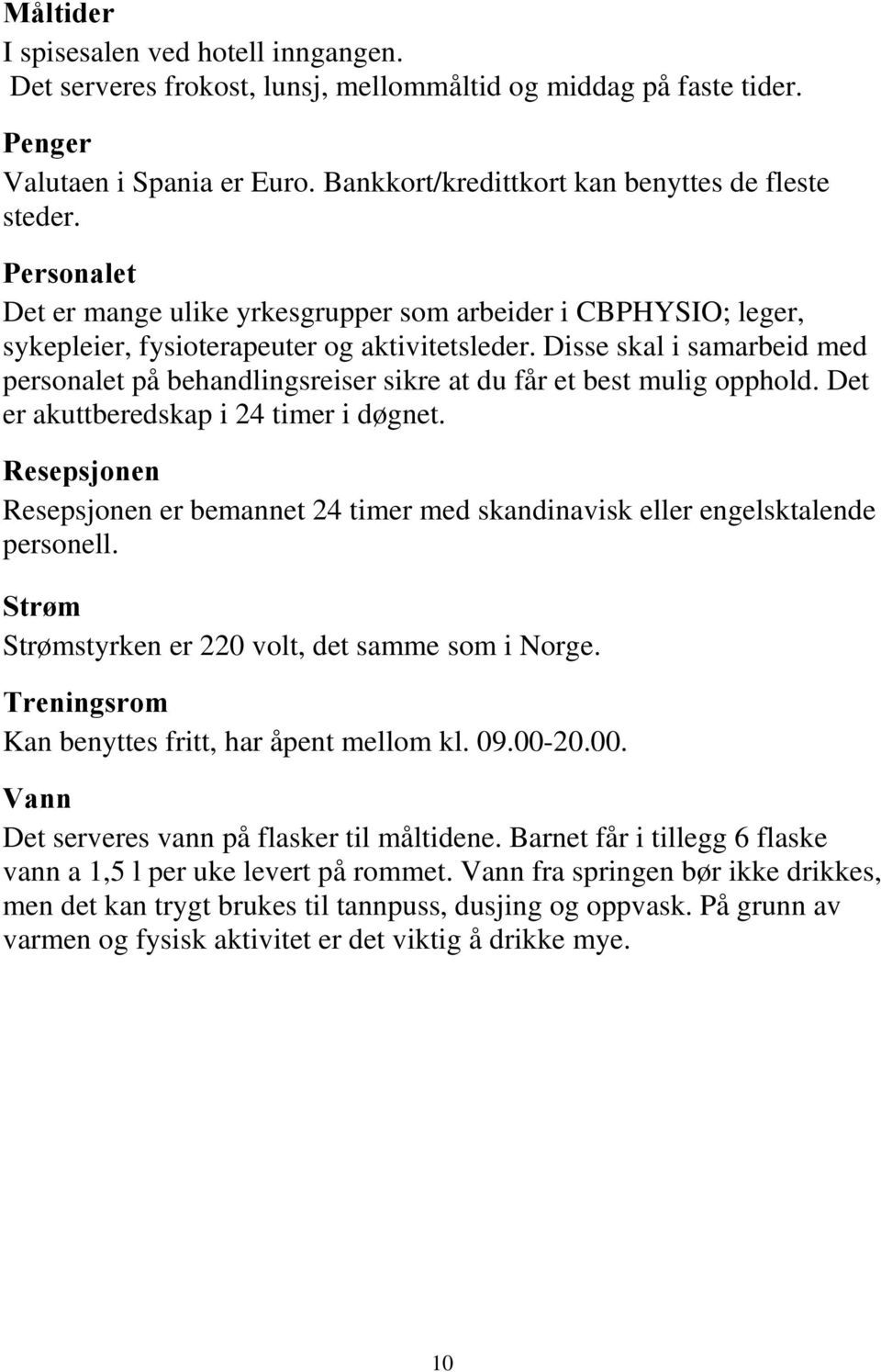 Disse skal i samarbeid med personalet på behandlingsreiser sikre at du får et best mulig opphold. Det er akuttberedskap i 24 timer i døgnet.