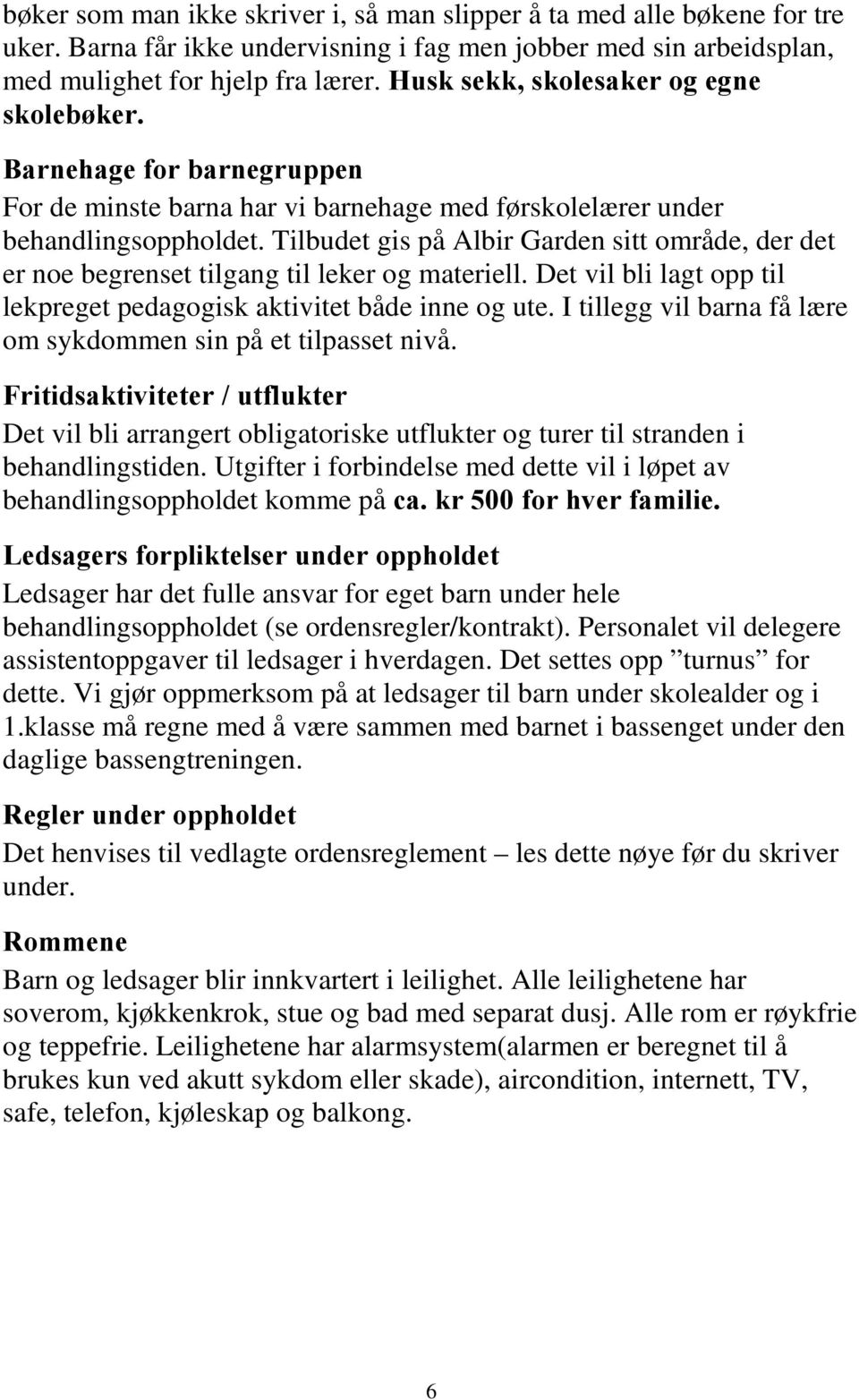 Tilbudet gis på Albir Garden sitt område, der det er noe begrenset tilgang til leker og materiell. Det vil bli lagt opp til lekpreget pedagogisk aktivitet både inne og ute.