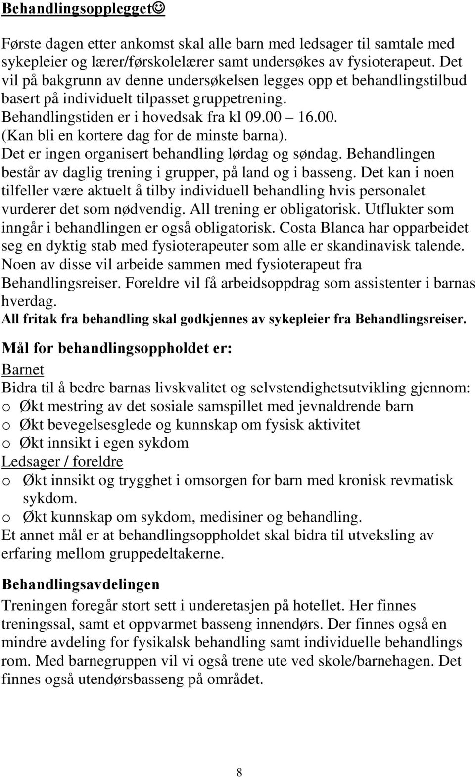 16.00. (Kan bli en kortere dag for de minste barna). Det er ingen organisert behandling lørdag og søndag. Behandlingen består av daglig trening i grupper, på land og i basseng.