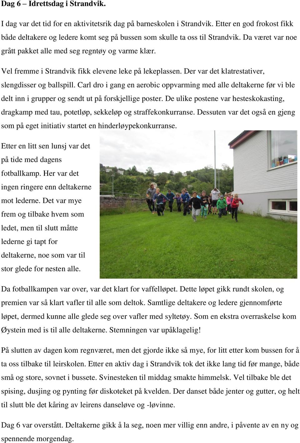 Vel fremme i Strandvik fikk elevene leke på lekeplassen. Der var det klatrestativer, slengdisser og ballspill.