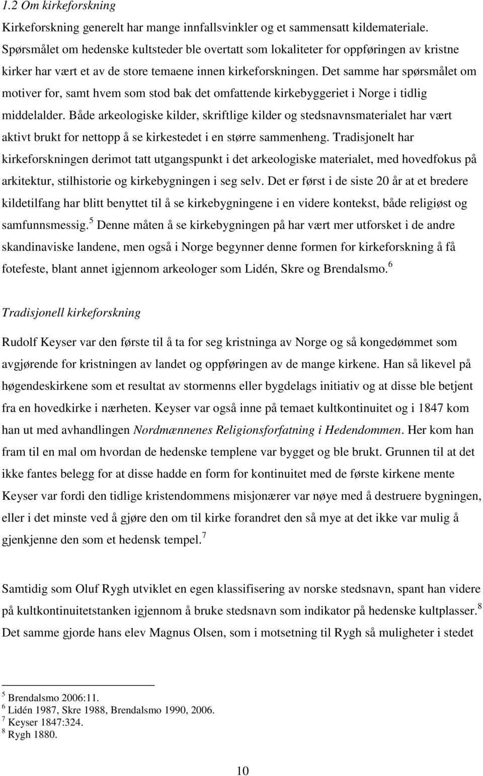 Det samme har spørsmålet om motiver for, samt hvem som stod bak det omfattende kirkebyggeriet i Norge i tidlig middelalder.