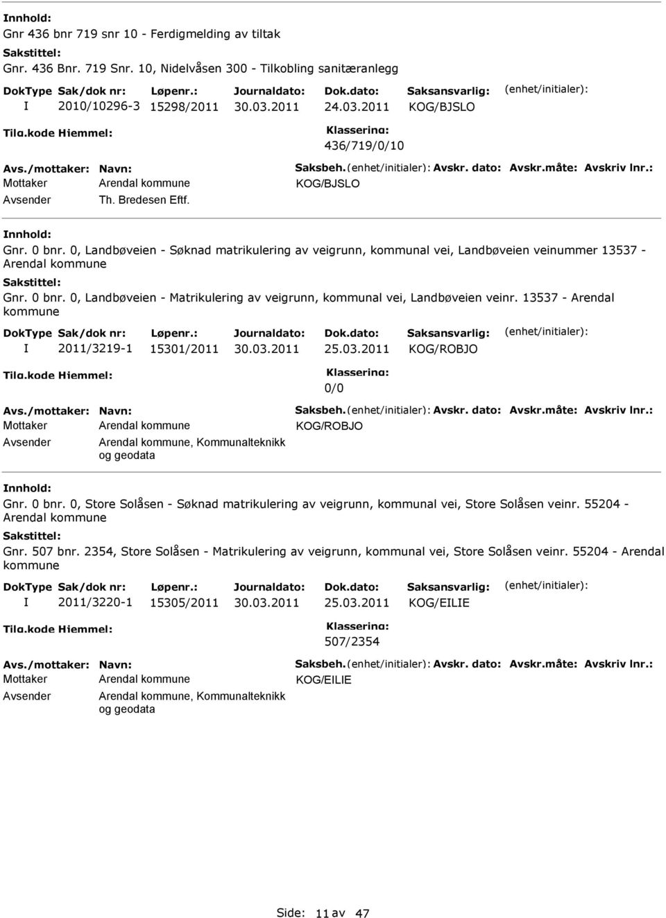 13537 - Arendal kommune 2011/3219-1 15301/2011 25.03.2011 KOG/ROBJO 0/0 KOG/ROBJO Avsender Arendal kommune, Kommunalteknikk og geodata nnhold: Gnr. 0 bnr.