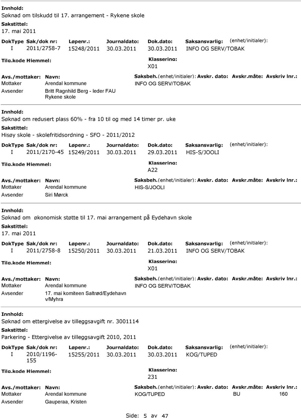 uke Hisøy skole - skolefritidsordning - SFO - 2011/2012 2011/2170-45 15249/2011 HS-S/JOOL A22 HS-S/JOOL Avsender Siri Mørck nnhold: Søknad om økonomisk støtte til 17.