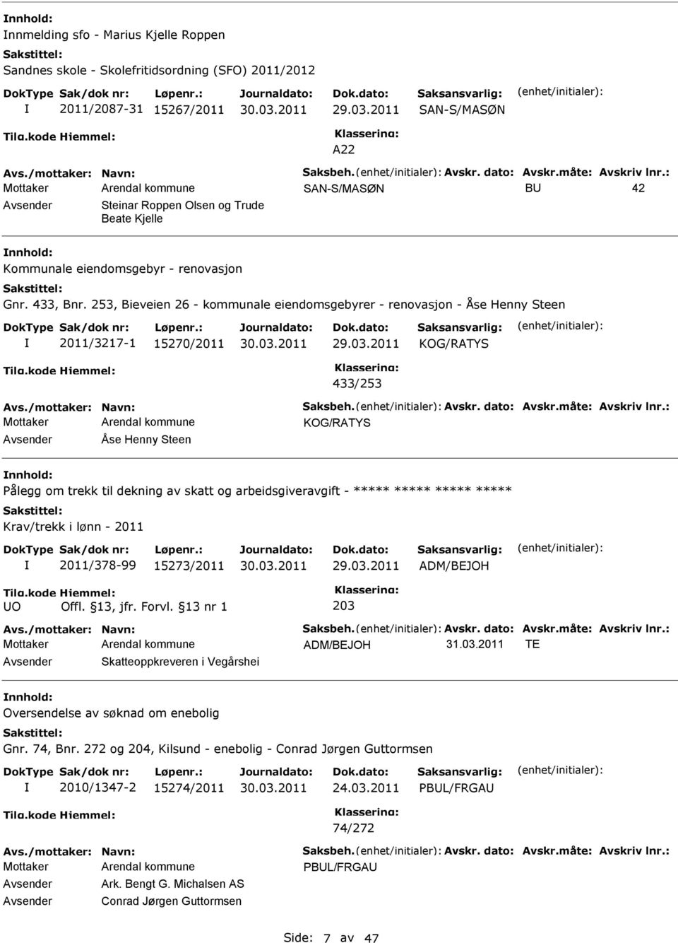 253, Bieveien 26 - kommunale eiendomsgebyrer - renovasjon - Åse Henny Steen 2011/3217-1 15270/2011 KOG/RATYS 433/253 KOG/RATYS Avsender Åse Henny Steen nnhold: Pålegg om trekk til dekning av skatt og