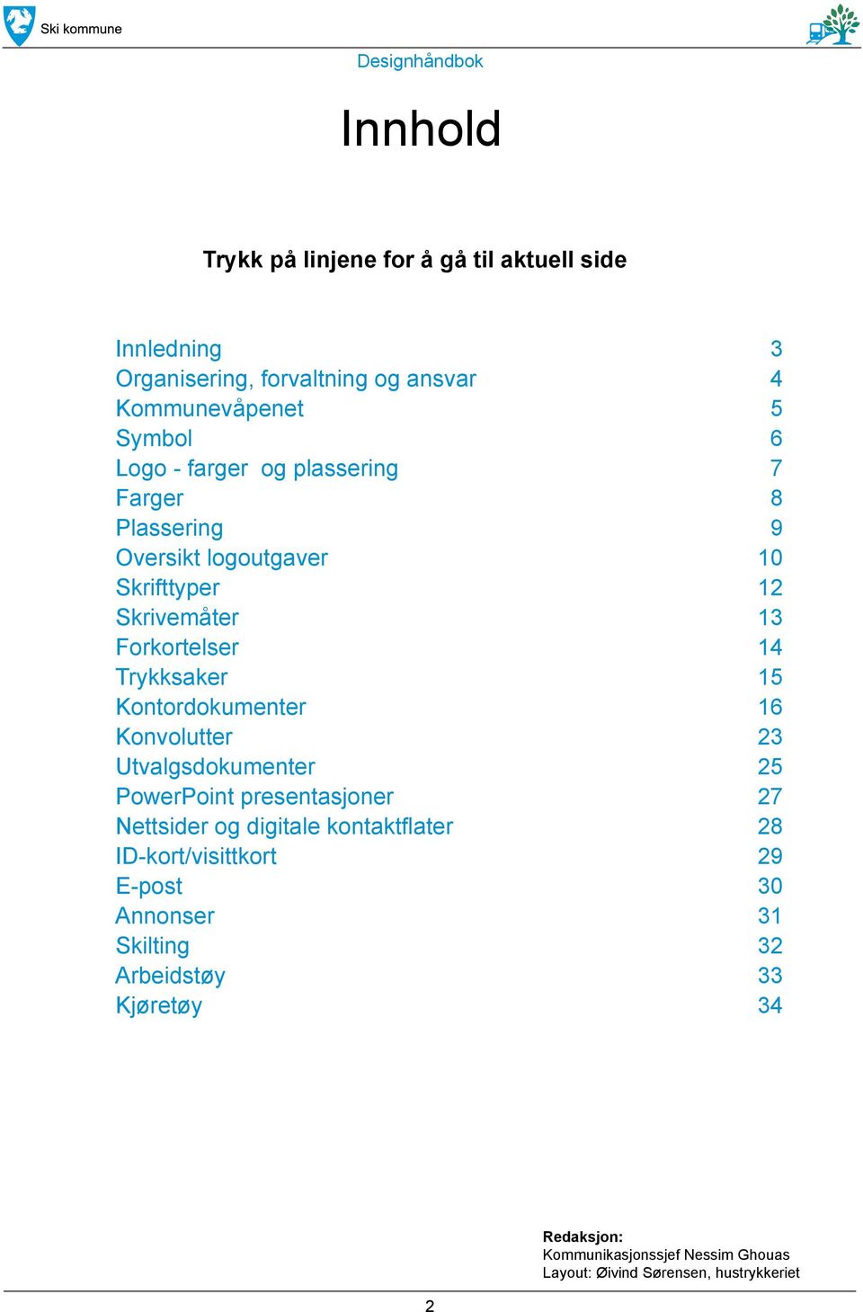 Kontordokumenter 16 Konvolutter 23 Utvalgsdokumenter 25 PowerPoint presentasjoner 27 Nettsider og digitale kontaktflater 28