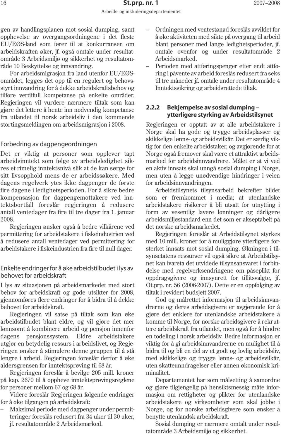 For arbeidsmigrasjon fra land utenfor EU/EØSområdet, legges det opp til en regulert og behovsstyrt innvandring for å dekke arbeidskraftsbehov og tilføre verdifull kompetanse på enkelte områder.