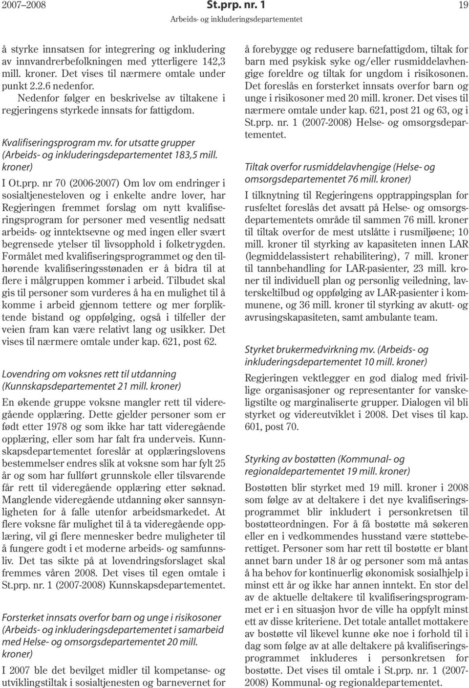 nr 70 (2006-2007) Om lov om endringer i sosialtjenesteloven og i enkelte andre lover, har Regjeringen fremmet forslag om nytt kvalifiseringsprogram for personer med vesentlig nedsatt arbeids- og