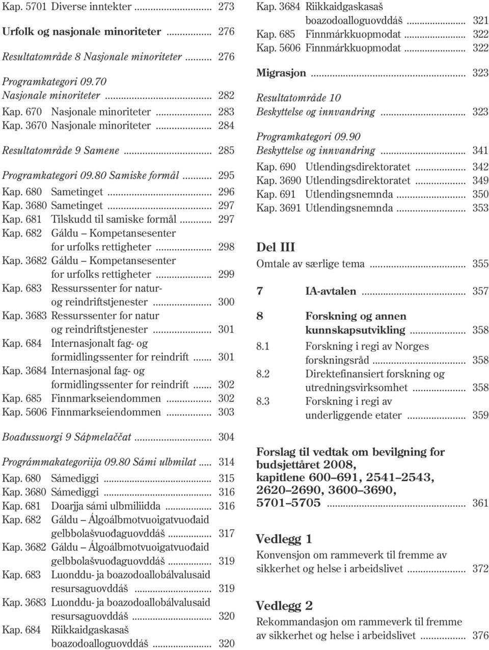 .. 297 Kap. 681 Tilskudd til samiske formål... 297 Kap. 682 Gáldu Kompetansesenter for urfolks rettigheter... 298 Kap. 3682 Gáldu Kompetansesenter for urfolks rettigheter... 299 Kap.