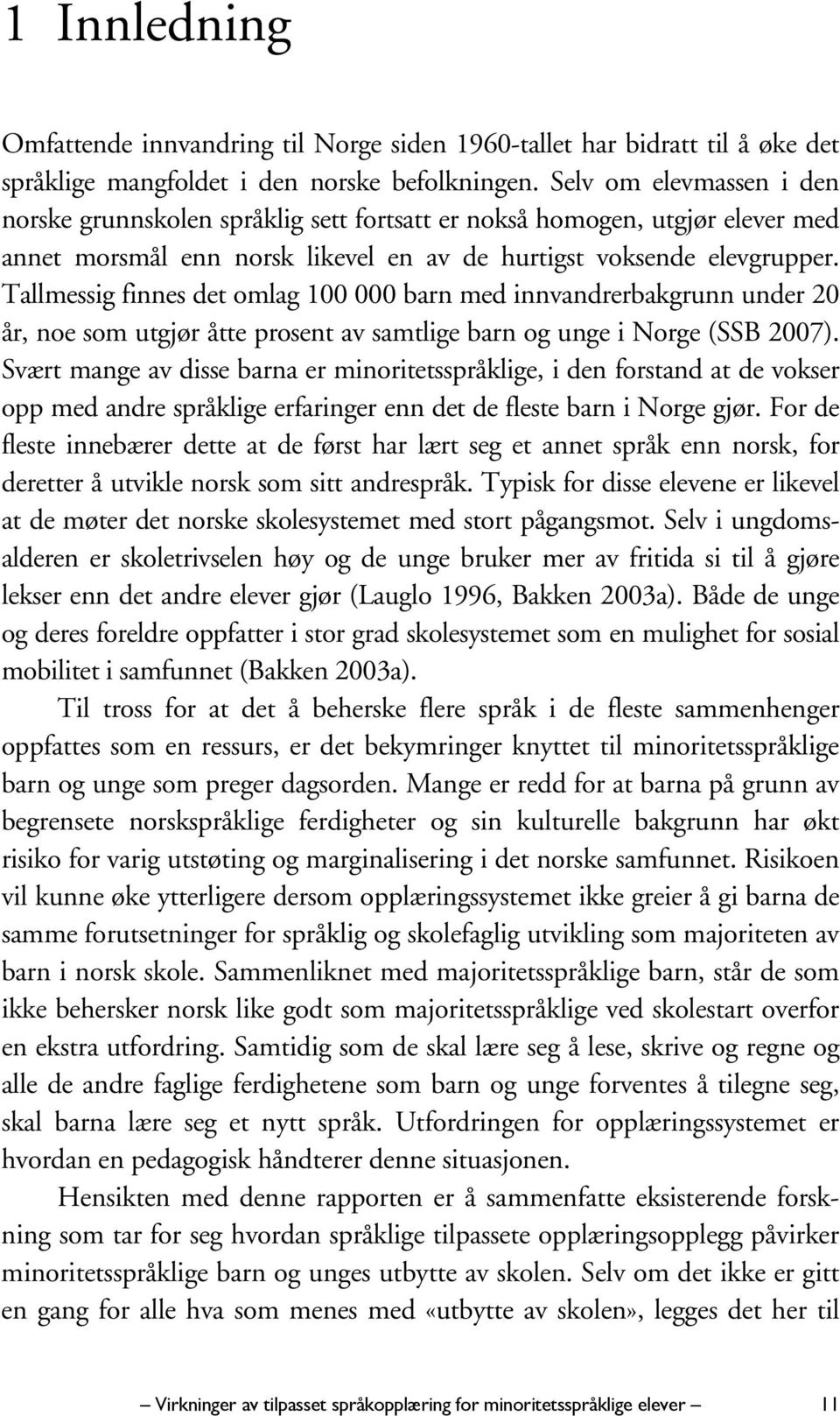 Tallmessig finnes det omlag 100 000 barn med innvandrerbakgrunn under 20 år, noe som utgjør åtte prosent av samtlige barn og unge i Norge (SSB 2007).