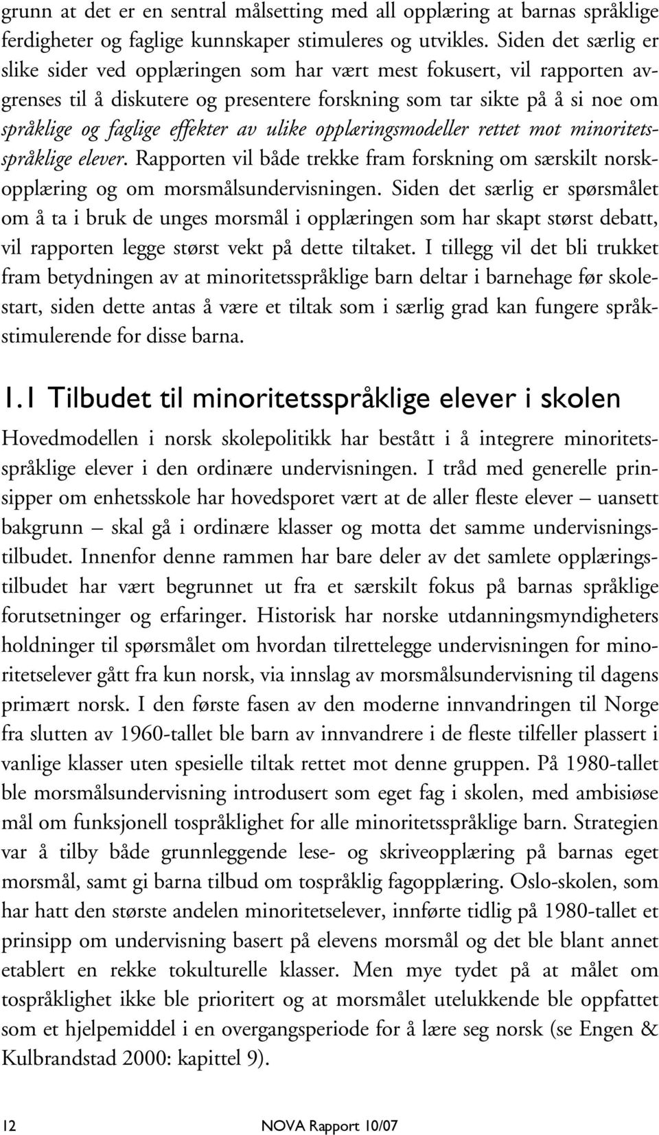 av ulike opplæringsmodeller rettet mot minoritetsspråklige elever. Rapporten vil både trekke fram forskning om særskilt norskopplæring og om morsmålsundervisningen.