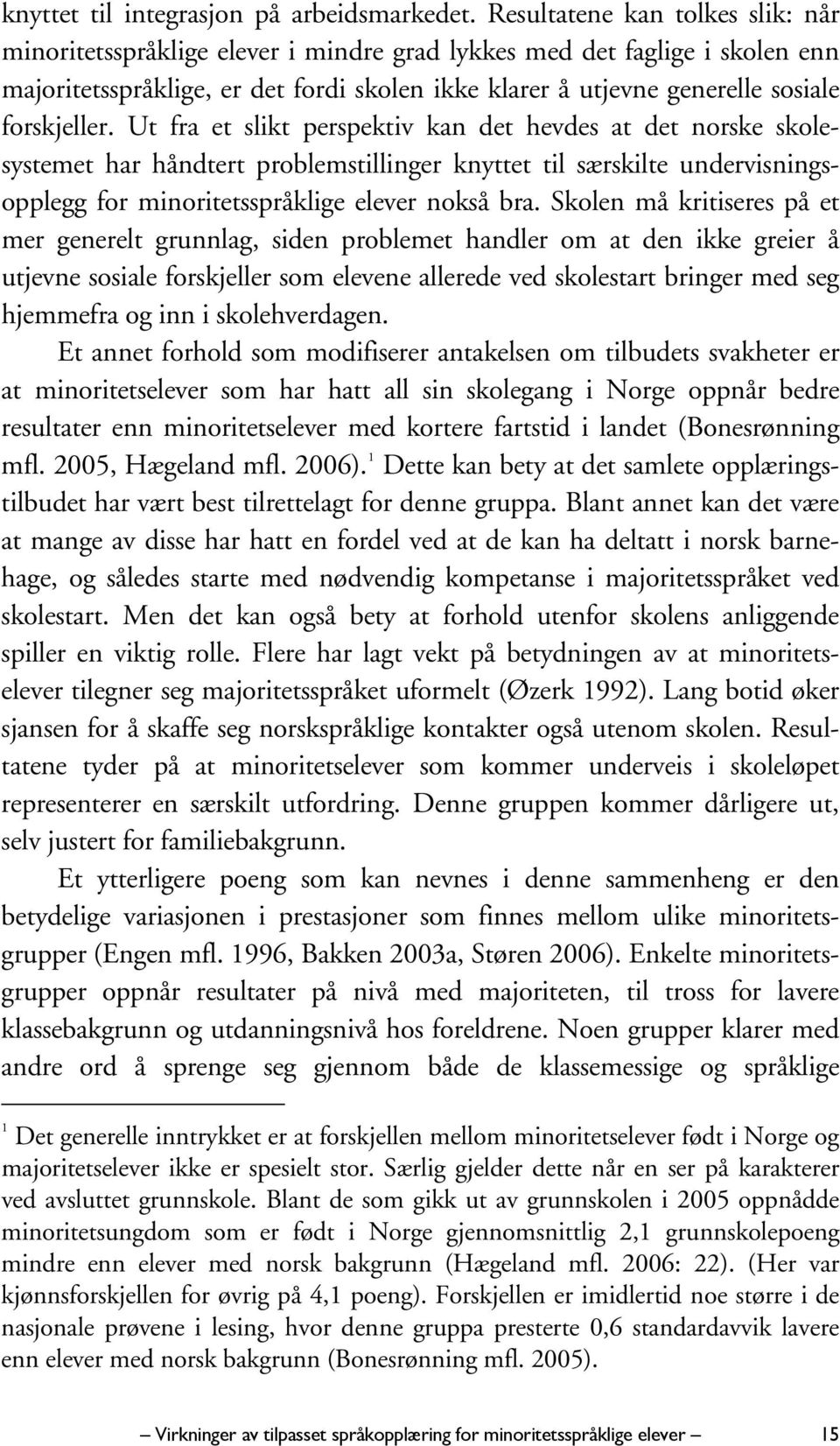 forskjeller. Ut fra et slikt perspektiv kan det hevdes at det norske skolesystemet har håndtert problemstillinger knyttet til særskilte undervisningsopplegg for minoritetsspråklige elever nokså bra.