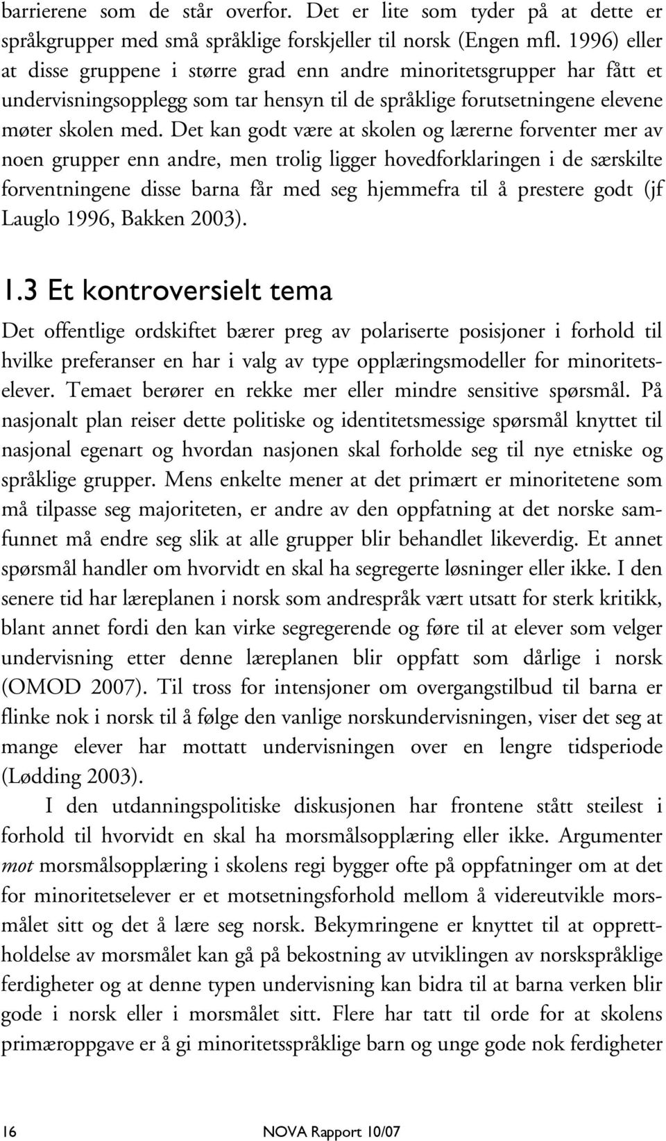 Det kan godt være at skolen og lærerne forventer mer av noen grupper enn andre, men trolig ligger hovedforklaringen i de særskilte forventningene disse barna får med seg hjemmefra til å prestere godt