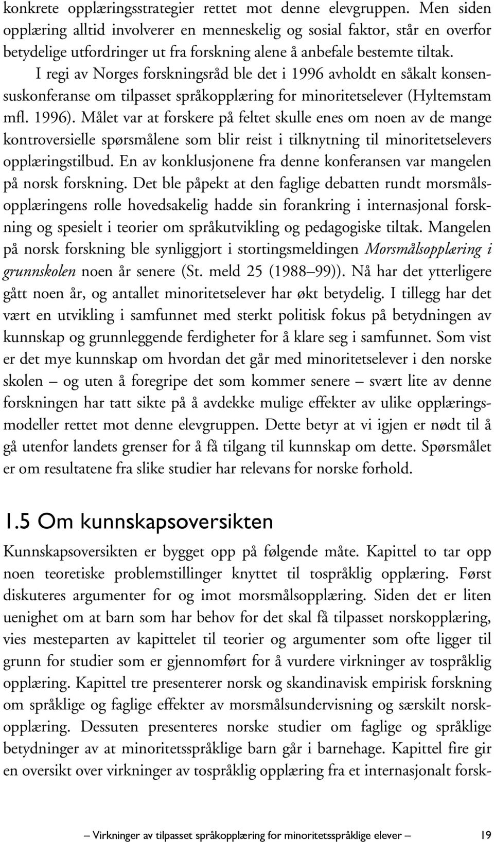 I regi av Norges forskningsråd ble det i 1996 avholdt en såkalt konsensuskonferanse om tilpasset språkopplæring for minoritetselever (Hyltemstam mfl. 1996).