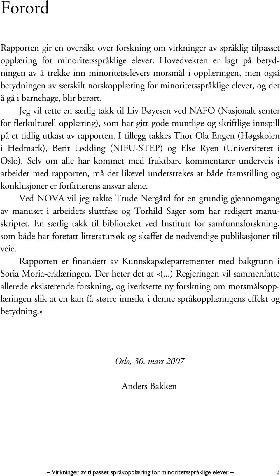 blir berørt. Jeg vil rette en særlig takk til Liv Bøyesen ved NAFO (Nasjonalt senter for flerkulturell opplæring), som har gitt gode muntlige og skriftlige innspill på et tidlig utkast av rapporten.