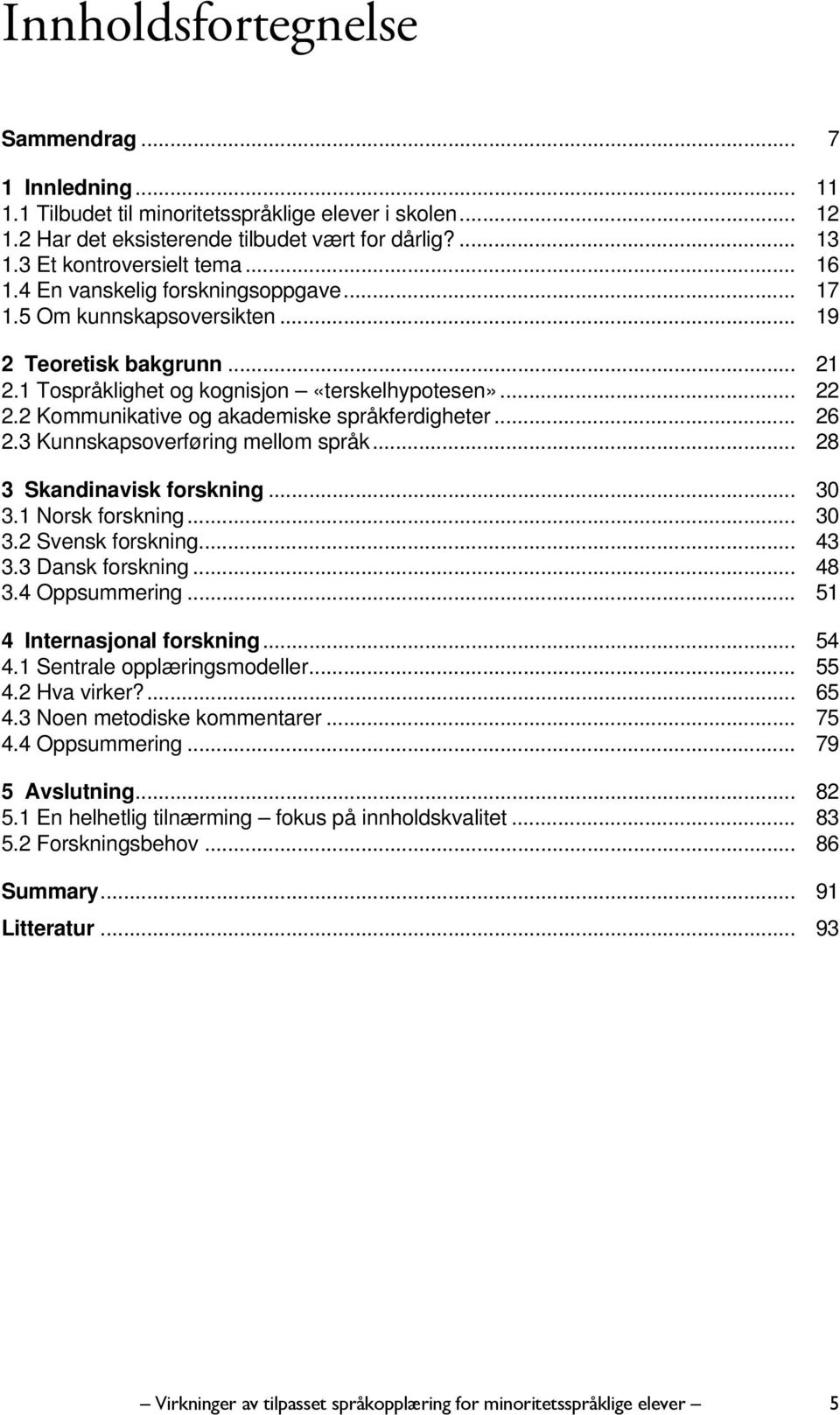 2 Kommunikative og akademiske språkferdigheter... 26 2.3 Kunnskapsoverføring mellom språk... 28 3 Skandinavisk forskning... 30 3.1 Norsk forskning... 30 3.2 Svensk forskning... 43 3.3 Dansk forskning.