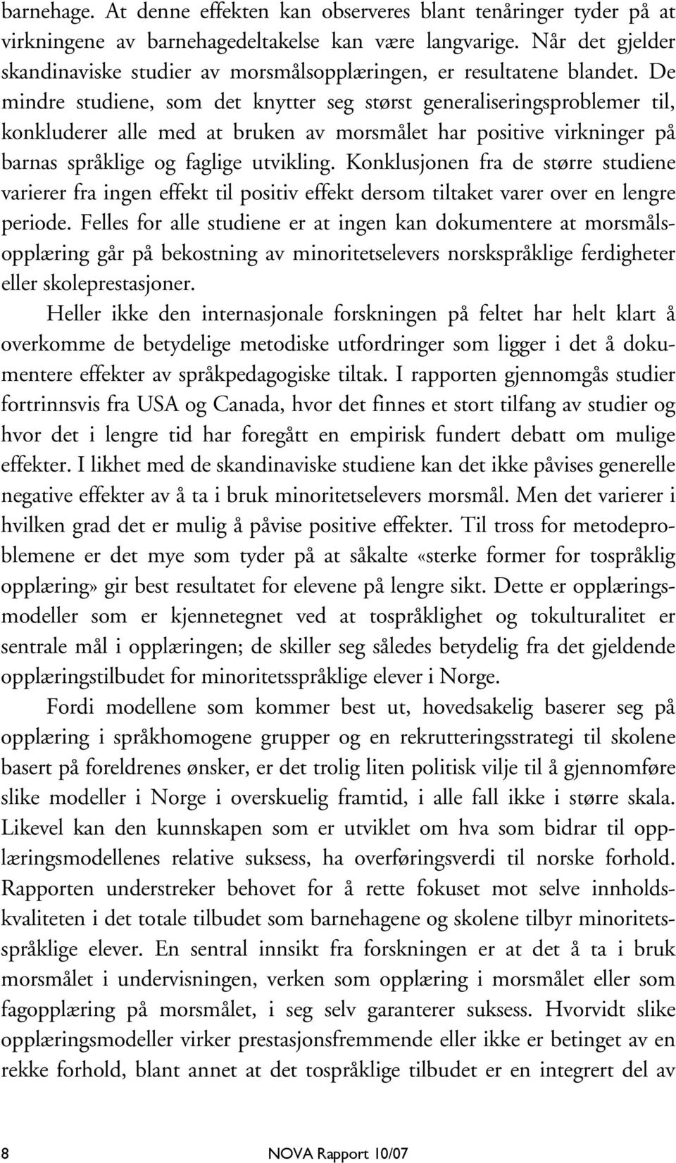 De mindre studiene, som det knytter seg størst generaliseringsproblemer til, konkluderer alle med at bruken av morsmålet har positive virkninger på barnas språklige og faglige utvikling.