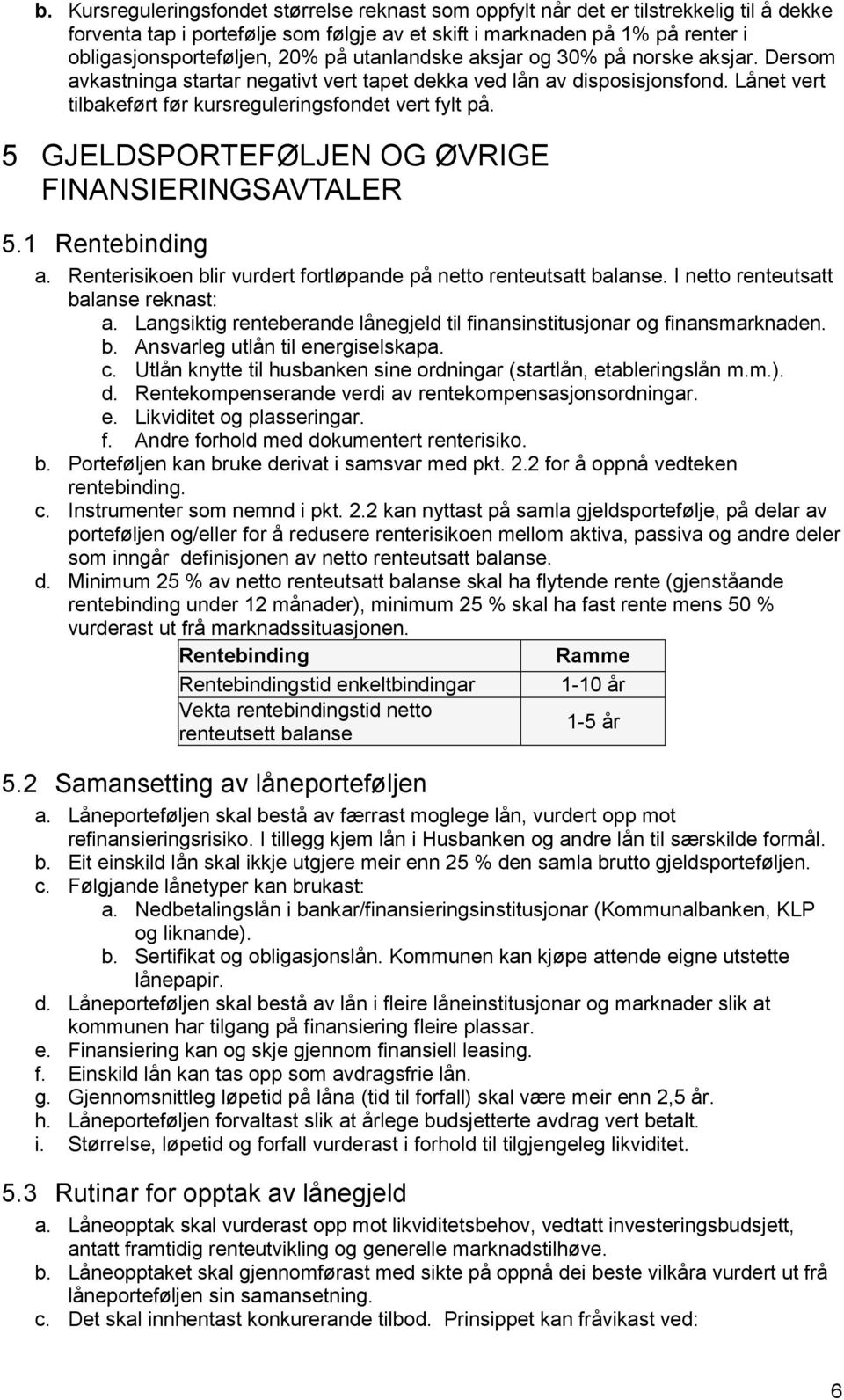 5 GJELDSPORTEFØLJEN OG ØVRIGE FINANSIERINGSAVTALER 5.1 Rentebinding a. Renterisikoen blir vurdert fortløpande på netto renteutsatt balanse. I netto renteutsatt balanse reknast: a.