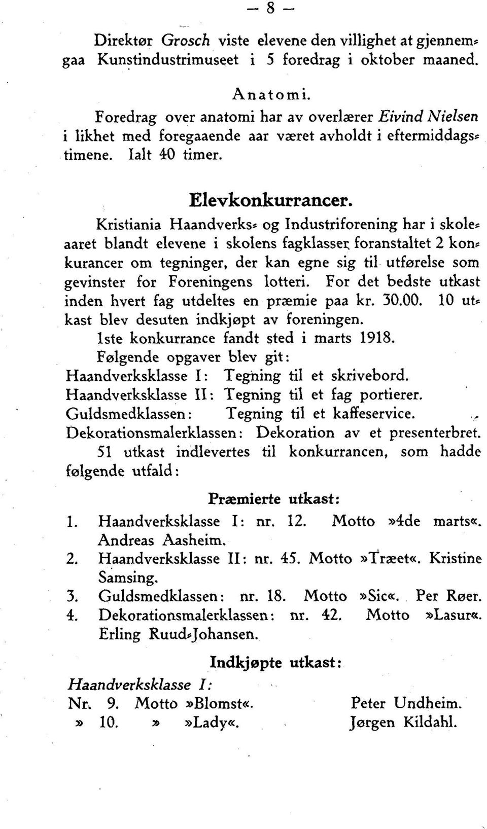 og Industriforening har i skole. aaret blandt elevene i skolens fagklasser foranstaltet 2 kona kurancer om tegninger, der kan egne sig til utførelse som gevinster for Foreningens lotteri.