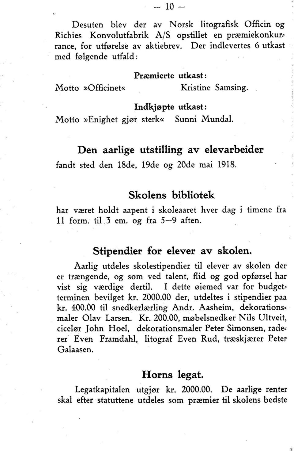 Den aarlige utstilling av elevarbeider fandt sted den 18de, 19de og 20de mai 1918. Skolens bibliotek har været holdt aapent i skoleaaret hver dag i timene fra 11 form. til 3 em. og fra 5-9 aften.