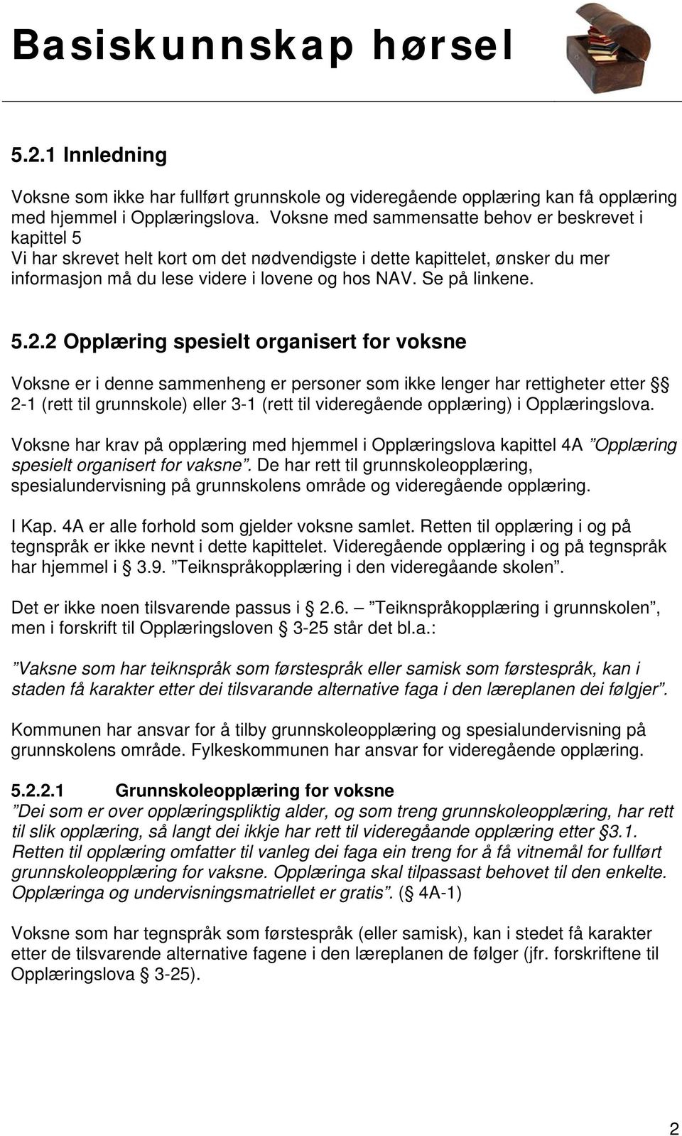 5.2.2 Opplæring spesielt organisert for voksne Voksne er i denne sammenheng er personer som ikke lenger har rettigheter etter 2-1 (rett til grunnskole) eller 3-1 (rett til videregående opplæring) i