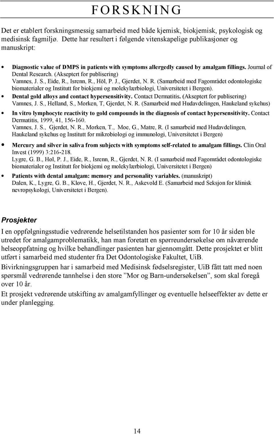 (Akseptert for publisering) Vamnes, J. S., Eide, R., Isrenn, R., Höl, P. J., Gjerdet, N. R. (Samarbeid med Fagområdet odontologiske biomaterialer og Institutt for biokjemi og molekylærbiologi, Universitetet i Bergen).