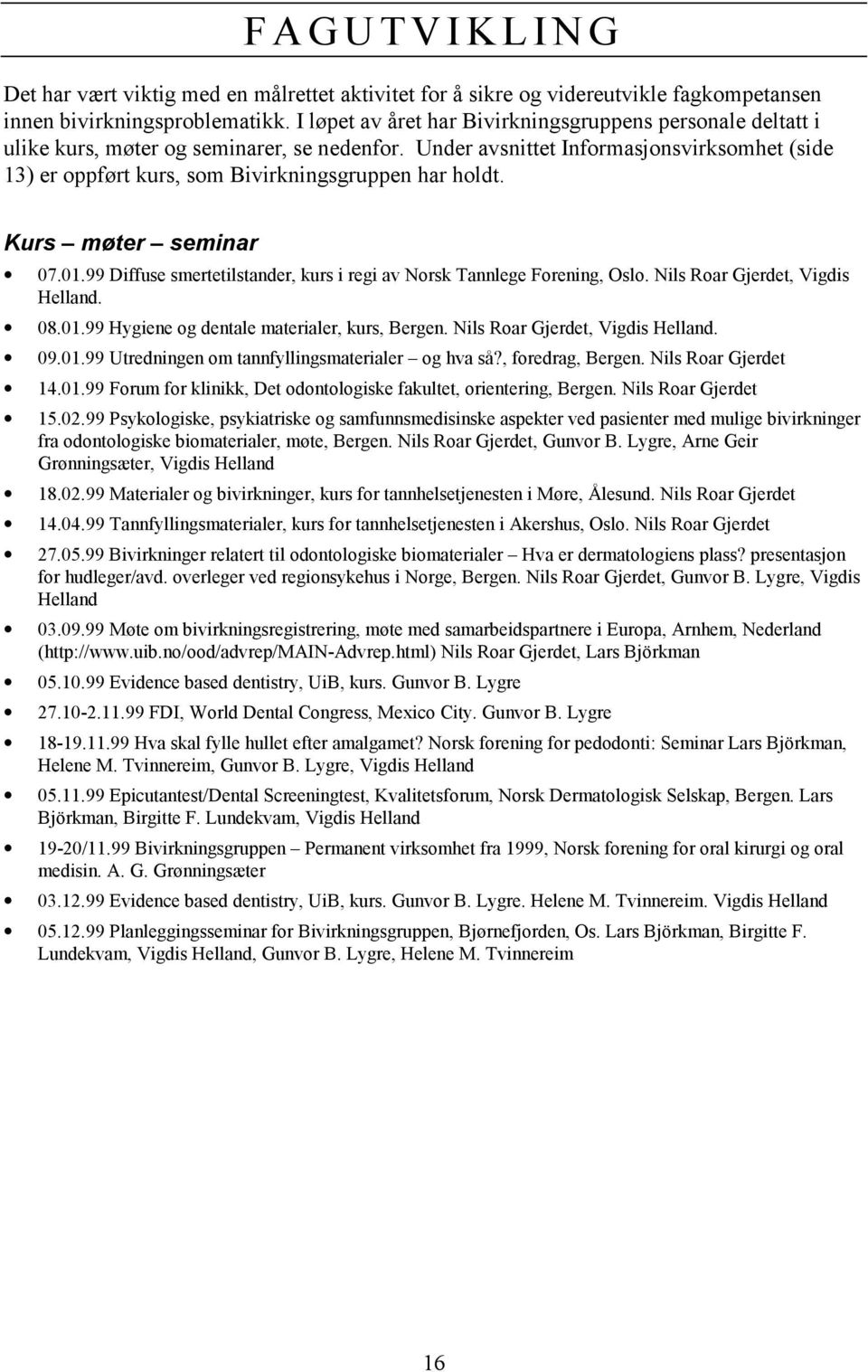 Under avsnittet Informasjonsvirksomhet (side 13) er oppført kurs, som Bivirkningsgruppen har holdt. Kurs møter seminar 07.01.99 Diffuse smertetilstander, kurs i regi av Norsk Tannlege Forening, Oslo.