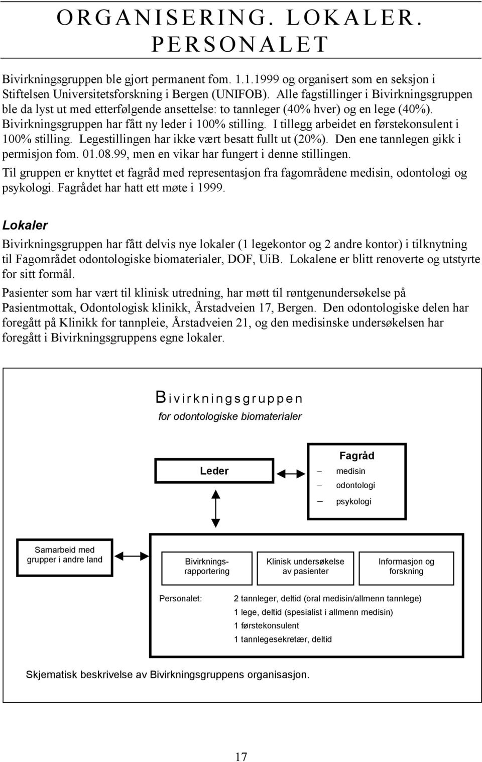 I tillegg arbeidet en førstekonsulent i 100% stilling. Legestillingen har ikke vært besatt fullt ut (20%). Den ene tannlegen gikk i permisjon fom. 01.08.