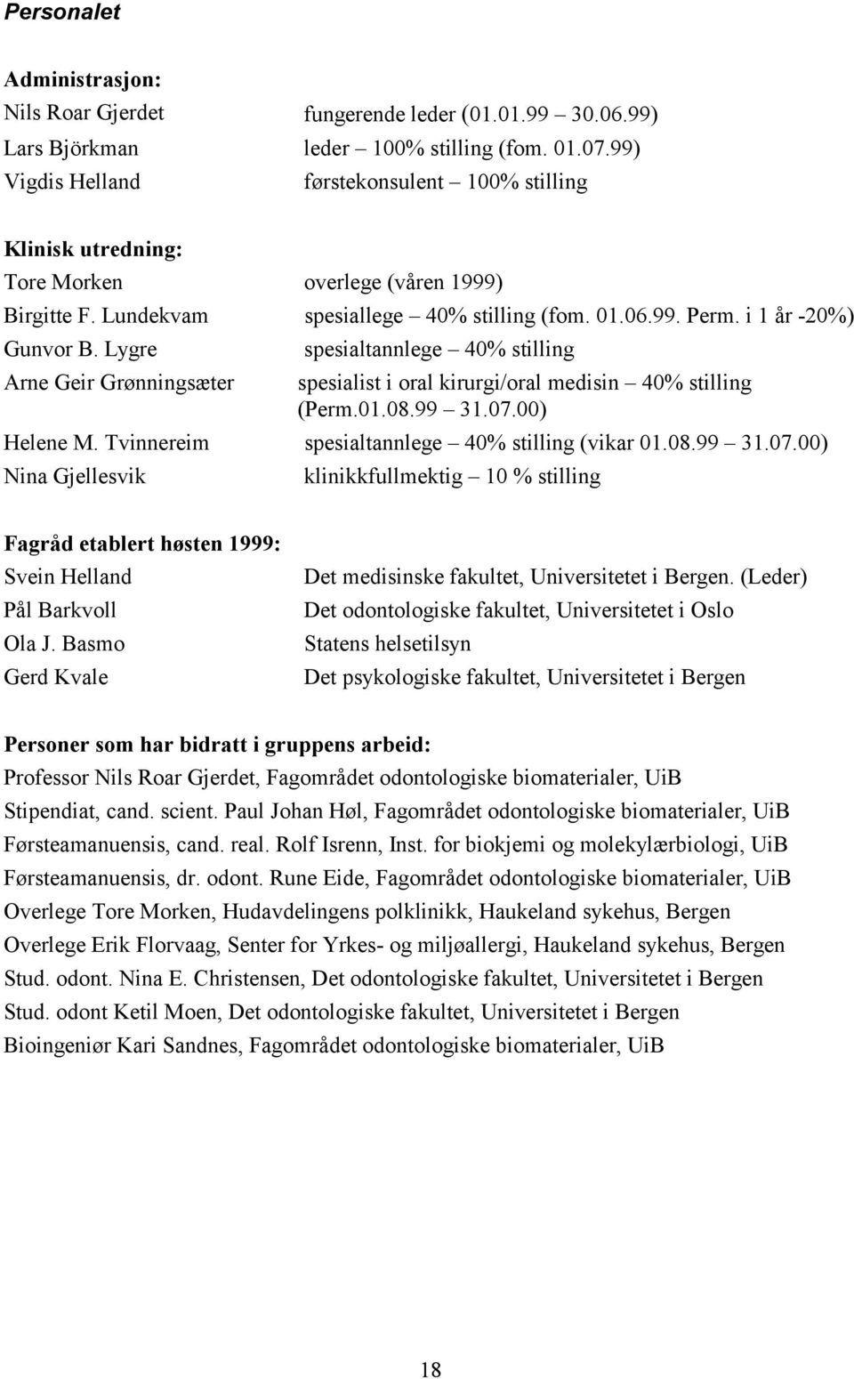 Lygre spesialtannlege 40% stilling Arne Geir Grønningsæter spesialist i oral kirurgi/oral medisin 40% stilling (Perm.01.08.99 31.07.