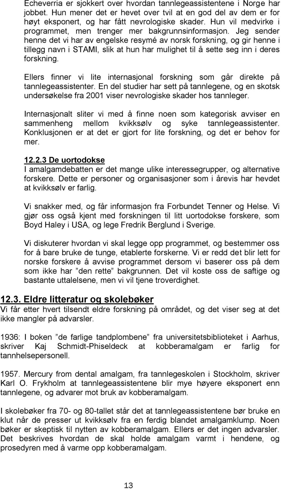 Jeg sender henne det vi har av engelske resymé av norsk forskning, og gir henne i tillegg navn i STAMI, slik at hun har mulighet til å sette seg inn i deres forskning.