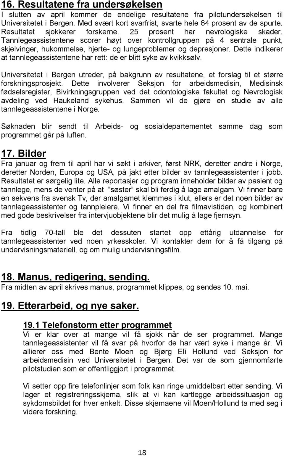 Tannlegeassistentene scorer høyt over kontrollgruppen på 4 sentrale punkt, skjelvinger, hukommelse, hjerte- og lungeproblemer og depresjoner.