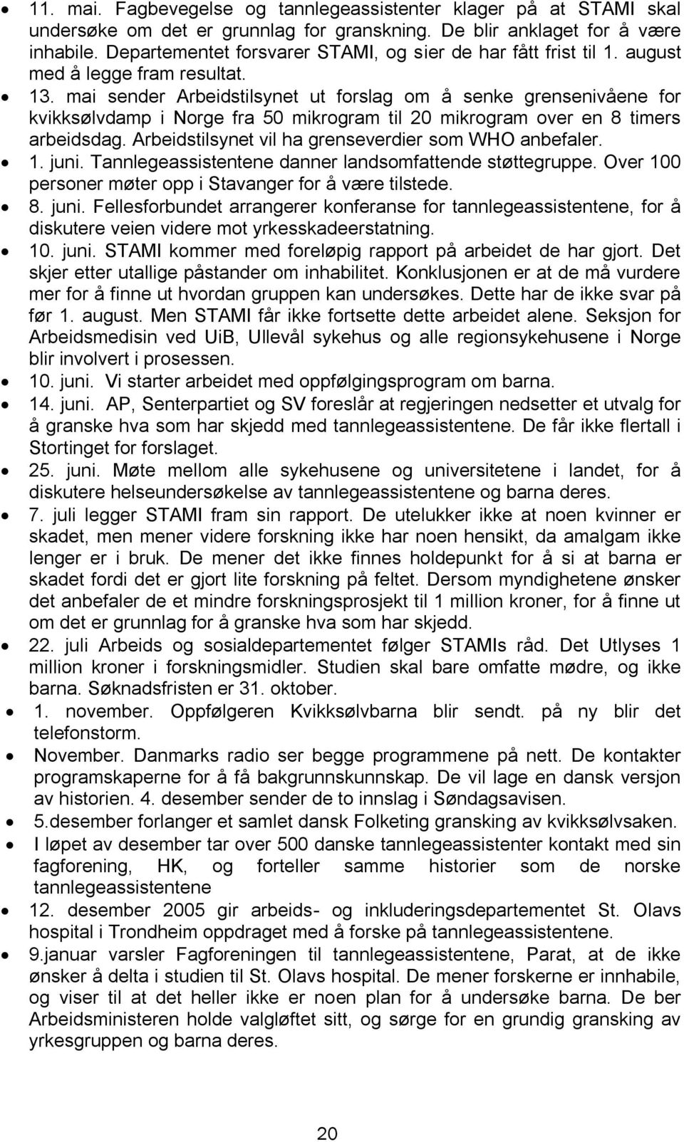 mai sender Arbeidstilsynet ut forslag om å senke grensenivåene for kvikksølvdamp i Norge fra 50 mikrogram til 20 mikrogram over en 8 timers arbeidsdag.