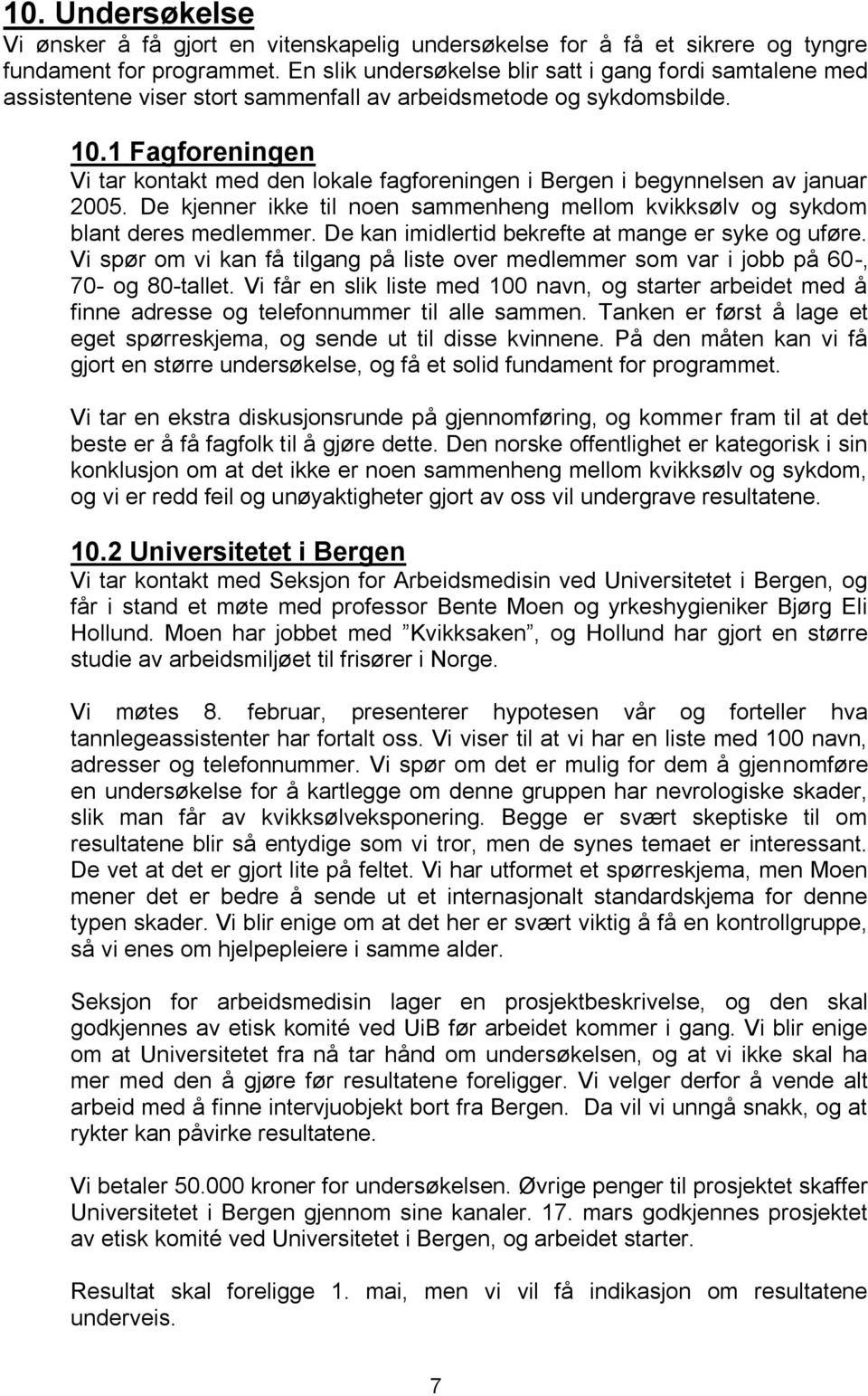 1 Fagforeningen Vi tar kontakt med den lokale fagforeningen i Bergen i begynnelsen av januar 2005. De kjenner ikke til noen sammenheng mellom kvikksølv og sykdom blant deres medlemmer.