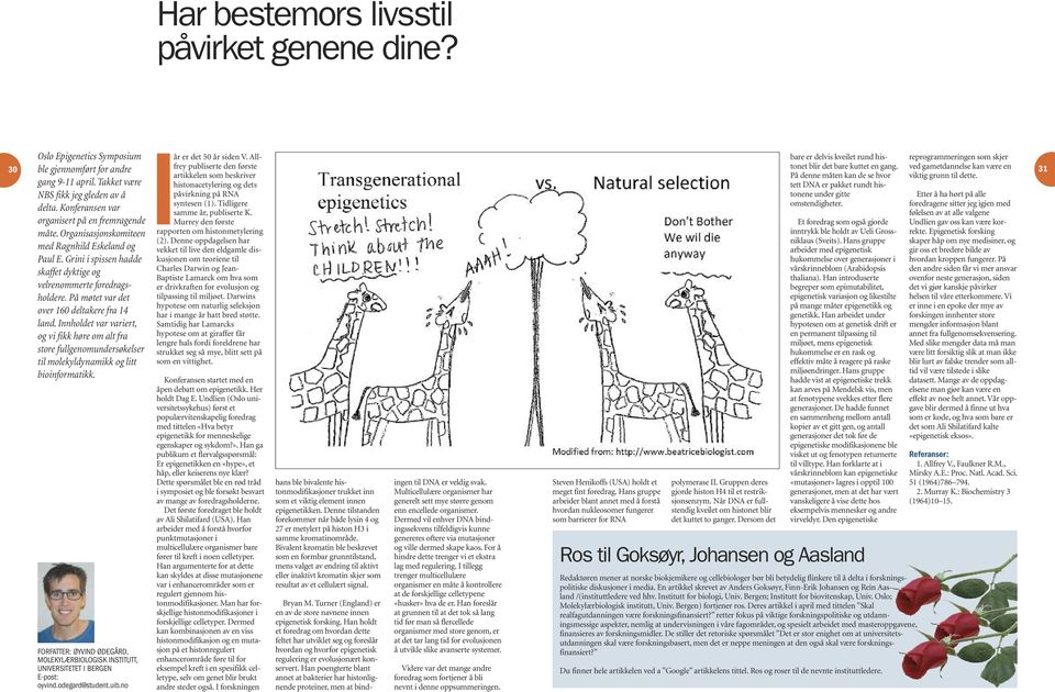 dette. histonacetylering og dets tett DNA er pakket rundt histonene under gitte påvirkning på RNA syntesen (1). Tidligere omstendigheter. samme år, publiserte K.