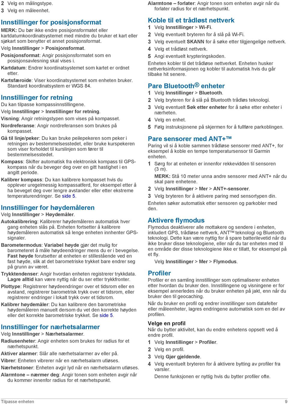 Velg Innstillinger > Posisjonsformat. Posisjonsformat: Angir posisjonsformatet som en posisjonsavlesning skal vises i. Kartdatum: Endrer koordinatsystemet som kartet er ordnet etter.