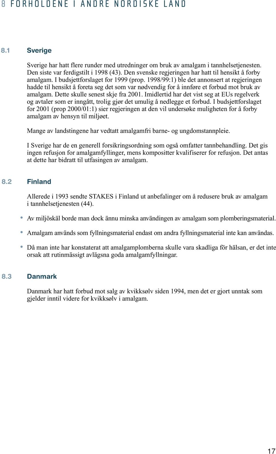 1998/99:1) ble det annonsert at regjeringen hadde til hensikt å foreta seg det som var nødvendig for å innføre et forbud mot bruk av amalgam. Dette skulle senest skje fra 2001.